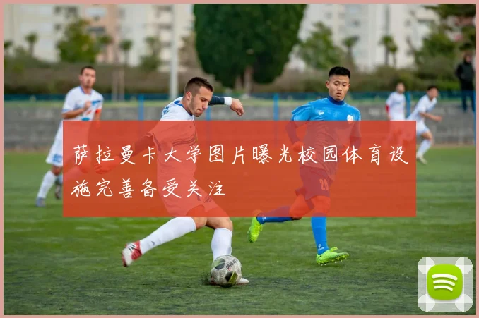 萨拉曼卡大学图片曝光校园体育设施完善备受关注