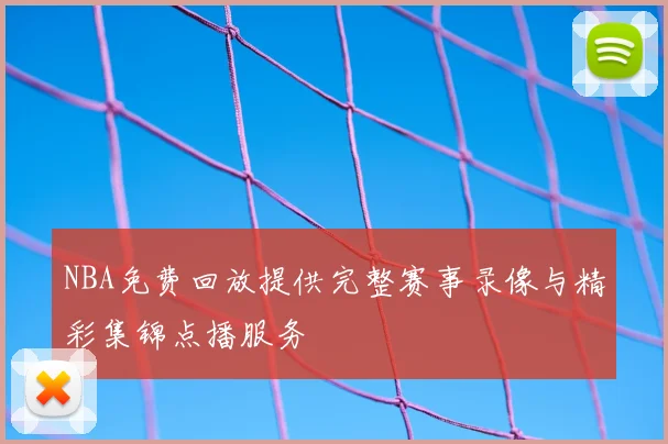 NBA免费回放提供完整赛事录像与精彩集锦点播服务
