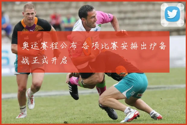 奥运赛程公布 各项比赛安排出炉备战正式开启