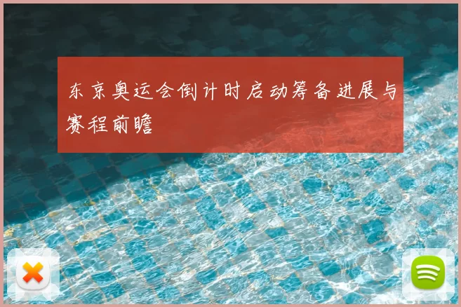 东京奥运会倒计时启动筹备进展与赛程前瞻