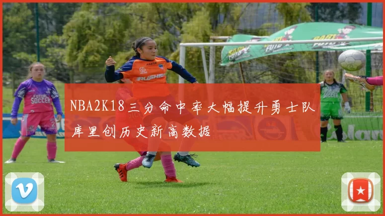 NBA2K18三分命中率大幅提升勇士队库里创历史新高数据