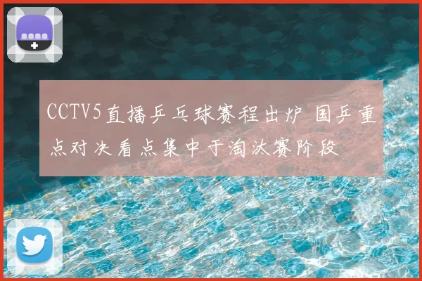 CCTV5直播乒乓球赛程出炉 国乒重点对决看点集中于淘汰赛阶段