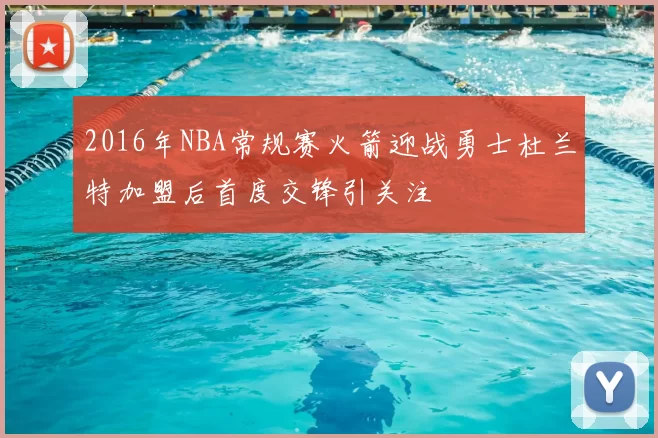 2016年NBA常规赛火箭迎战勇士杜兰特加盟后首度交锋引关注