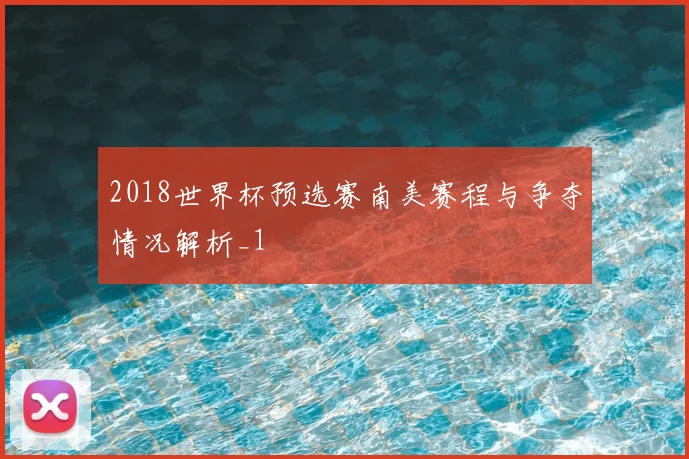 2018世界杯预选赛南美赛程与争夺情况解析_1