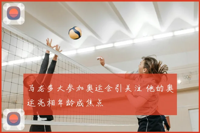 马龙多大参加奥运会引关注 他的奥运亮相年龄成焦点