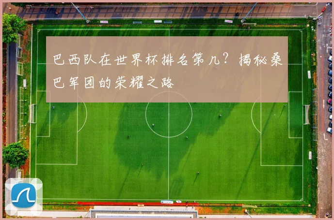 巴西队在世界杯排名第几？揭秘桑巴军团的荣耀之路