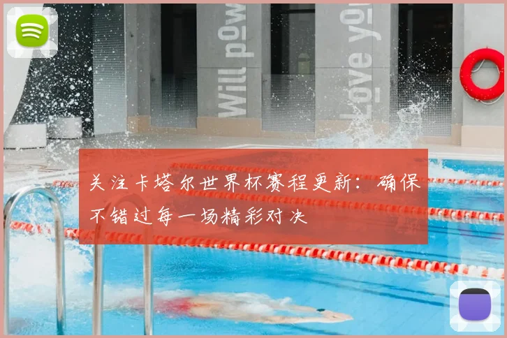 关注卡塔尔世界杯赛程更新：确保不错过每一场精彩对决